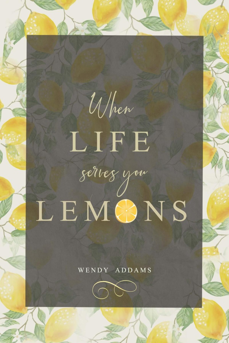 WHEN LIFE SERVES YOU LEMONS